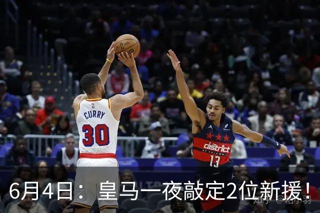 6月4日：皇马一夜敲定2位新援！穆帅重组球队防线，下赛季西甲挑战巴萨